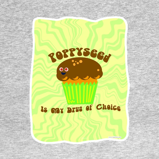 Poppyseed is my Drug by Tshirtfort